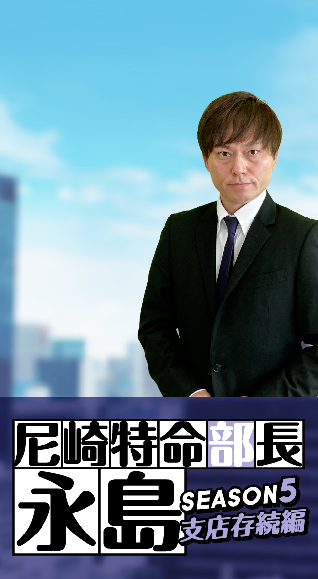 尼崎特命部長　永島 SEASON5 支店存続編